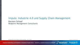 //
© Redpoint Consulting AG 2014
Karsten Schaaf
Redpoint Management Consultants
Management-Forum Moderne Wertschöpfung – 20.11.2014
Impuls: Industrie 4.0 und Supply Chain Management
 