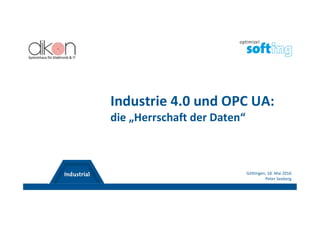 Industrie 4.0 und OPC UA:
die „Herrschaft der Daten“
Göttingen, 18. Mai 2016
Peter Seeberg
 