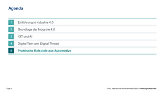 Page 24 M.Sc. Jalal Hammari, Wintersemester2020/21 Vorlesung Industrie 4.0
Praktische Beispiele aus Automotive
5
Digital Twin und Digital Thread
4
IOT und AI
3
Grundlage der Industrie 4.0
2
Einführung in Industrie 4.0
1
Agenda
 