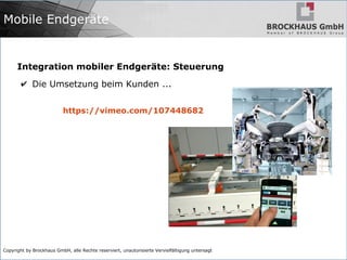 Copyright by Brockhaus GmbH, alle Rechte reserviert, unautorisierte Vervielfältigung untersagt
Mobile Endgeräte
Integration mobiler Endgeräte: Steuerung
✔ Die Umsetzung beim Kunden ...
https://vimeo.com/107448682
 
