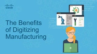 The Benefits
of Digitizing
Manufacturing
 
