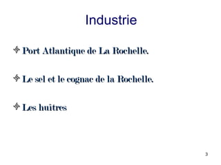 Industrie

Port Atlantique de La Rochelle.

Le sel et le cognac de la Rochelle.

Les huîtres



                                      3
 