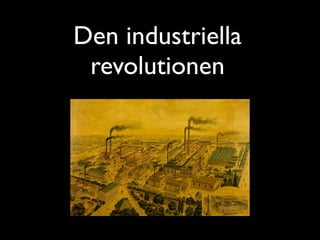 Den industriella
 revolutionen
 