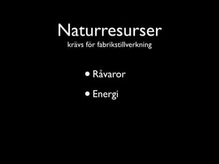 Naturresurser
 krävs för fabrikstillverkning



      • Råvaror
      • Energi
 