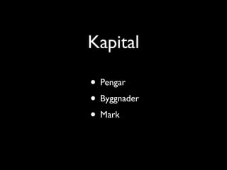 Kapital

• Pengar
• Byggnader
• Mark
 