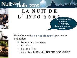 LA NUIT DE L’INFO 2009 ,[object Object],[object Object],[object Object],[object Object],[object Object],Développement durable, Recyclage, Réseaux sociaux, GreenIT 3 - 4 Décembre 2009 