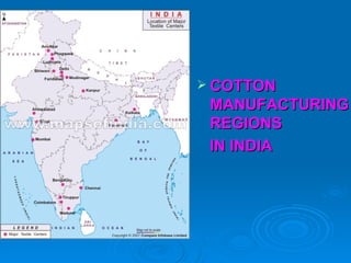  COTTON
 MANUFACTURING
 REGIONS
 IN INDIA
 
