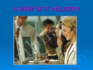 A VIEW OF IT INDUSTRY
 