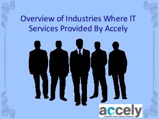 Overview of Industries Where IT 
Services Provided By Accely 
 