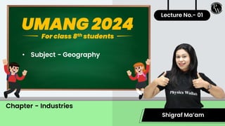 Shigraf Ma’am
Lecture No.- 01
Chapter - Industries
UMANG 2024
For class 8th students
• Subject - Geography
 