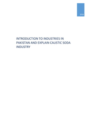 2016
INTRODUCTION TO INDUSTRIES IN
PAKISTAN AND EXPLAIN CAUSTIC SODA
INDUSTRY
 