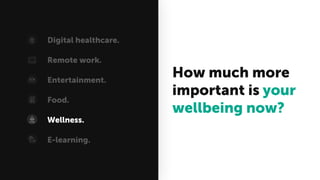 How much more
important is your
wellbeing now?
Digital healthcare.
Remote work.
Entertainment.
Food.
Wellness.
E-learning.
 