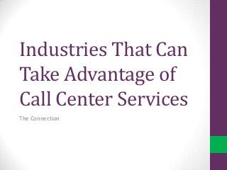 Industries That Can
Take Advantage of
Call Center Services
The Connection

 