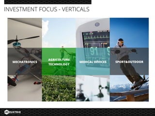 INVESTMENT FOCUS - VERTICALS
MECHATRONICS
AGRICOLTURE
TECHNOLOGY
MEDICAL DEVICES SPORT&OUTDOOR
 