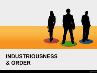 INDUSTRIOUSNESS
& ORDER
 