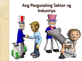 Ang Pangunahing Sektor ngAng Pangunahing Sektor ng
IndustriyaIndustriya
 