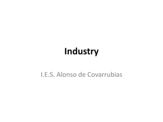 Industry I.E.S. Alonso de Covarrubias 