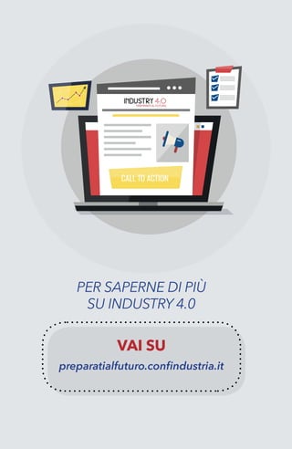 10
preparatialfuturo.confindustria.it
PER SAPERNE DI PIÙ
SU INDUSTRY 4.0
VAI SU
 