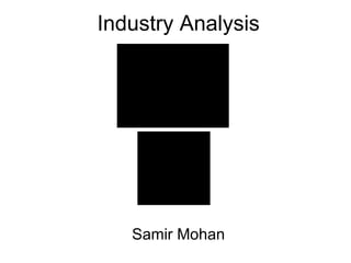 Industry Analysis Samir Mohan 