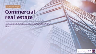 Commercial
real estate
แนวโน้มธุรกิจพื้นที่สำนักงำนให้เช่ำ และธุรกิจพื้นที่ค้ำปลีกให้เช่ำ
ปี 2023
EIC Industry insight
 