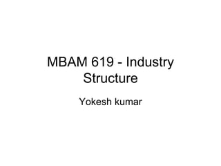 MBAM 619 - Industry Structure Yokesh kumar 