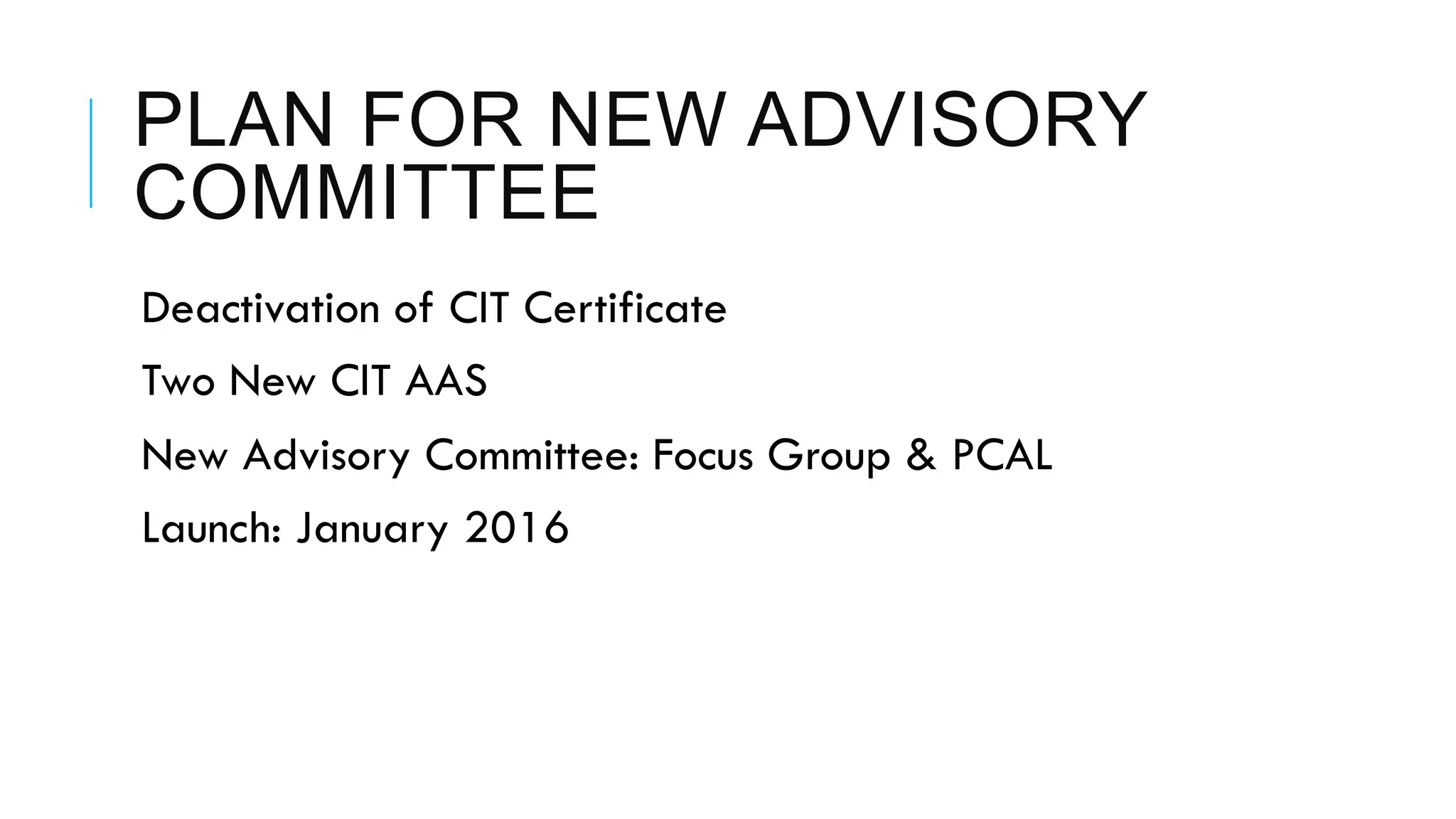 PLAN FOR NEW ADVISORY
COMMITTEE
 Deactivation of CIT Certificate
 Two New CIT AAS
 New Advisory Committee: Focus Group & PCAL
 Launch: January 2016
 