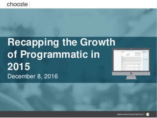 Recapping the Growth
of Programmatic in
2015
December 8, 2016
 