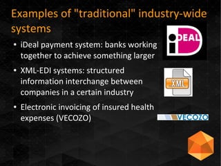 Examples of "traditional" industry-wide
systems
● iDeal payment system: banks working
together to achieve something larger...
