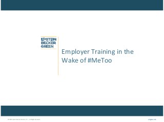 © 2018 Epstein Becker & Green, P.C. | All Rights Reserved. ebglaw.com
Employer Training in the
Wake of #MeToo
 