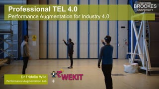 Professional TEL 4.0
Performance Augmentation for Industry 4.0
Dr Fridolin Wild
Performance Augmentation Lab
OXFORD
BROOKES
UNIVERSITY
+
 