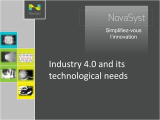 Simplifiez-vous
l’innovation
Industry 4.0 and its
technological needs
 
