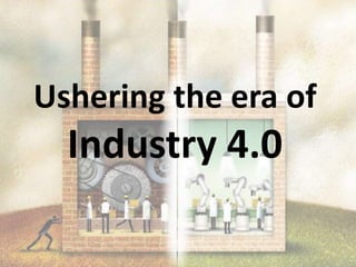 Ushering the era of
Industry 4.0
 