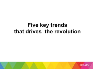 Creator
Five key trends
that drives the revolution
 