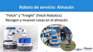 80
Robots de servicio: Almacén
“Fetch” y “Freight” (Fetch Robotics)
Recogen y mueven cosas en el almacén.
 