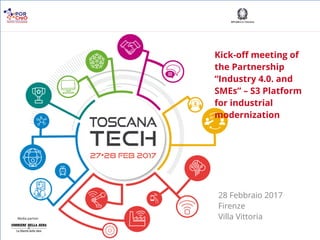Kick-off meeting of
the Partnership
“Industry 4.0. and
SMEs” – S3 Platform
for industrial
modernization
28 Febbraio 2017
Firenze
Villa Vittoria
 
