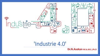 'Industrie 4.0'
Dr.N.Asokan M.Sc.M.E.,Ph.D
 