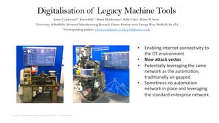 © 2018 Cisco and/or its affiliates. All rights reserved. Cisco Confidential
• Enabling internet connectivity to
the OT environment
• New attack vector
• Potentially leveraging the same
network as the automation,
traditionally air-gapped
• Sometimes no automation
network in place and leveraging
the standard enterprise network
 