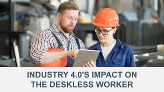 INDUSTRY 4.0'S IMPACT ON
THE DESKLESS WORKER
 