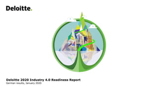 Deloitte 2020 Industry 4.0 Readiness Survey
Deloitte 2020 Industry 4.0 Readiness Report
German results, January 2020
 