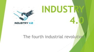 INDUSTRY
4.0
The fourth industrial revolution
 
