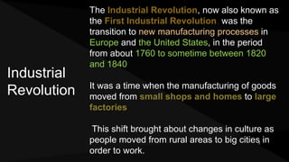 Industrial
Revolution
The Industrial Revolution, now also known as
the First Industrial Revolution, was the
transition to ...