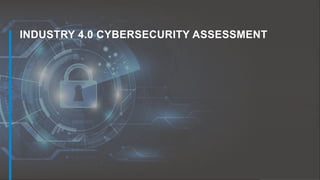 1
INDUSTRY 4.0 CYBERSECURITY ASSESSMENT
 