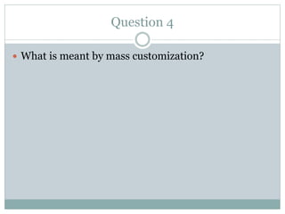 Question 4
 What is meant by mass customization?
 