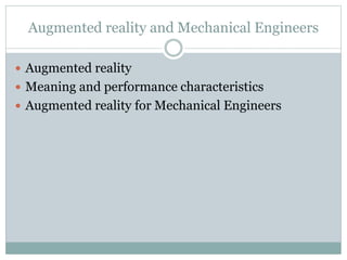 Augmented reality and Mechanical Engineers
 Augmented reality
 Meaning and performance characteristics
 Augmented reality for Mechanical Engineers
 