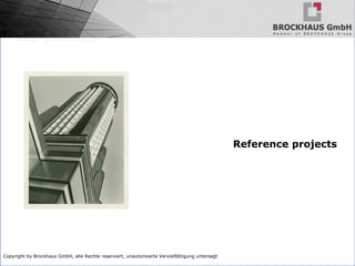 Copyright by Brockhaus GmbH, alle Rechte reserviert, unautorisierte Vervielfältigung untersagt
Reference projects
 