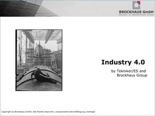 Copyright by Brockhaus GmbH, alle Rechte reserviert, unautorisierte Vervielfältigung untersagt
Industry 4.0
by Tekniker/ES and
Brockhaus Group
 