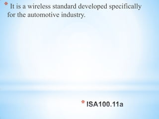 *
* It is a wireless standard developed specifically
for the automotive industry.
 