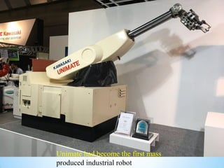 Unimate had become the first mass
produced industrial robot
 