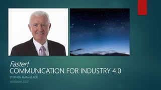 Faster!
COMMUNICATION FOR INDUSTRY 4.0
STEPHEN MANALLACK
WEBINAR 2020
 