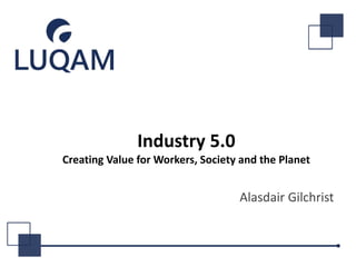 Industry 5.0
Creating Value for Workers, Society and the Planet
Alasdair Gilchrist
 